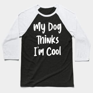 My Dog Thinks I’m Cool Baseball T-Shirt